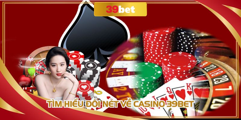 Thông tin cơ bản nhất về Casino 39BET không được bỏ qua