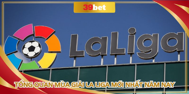 Tổng quan mùa giải La Liga mới nhất năm nay