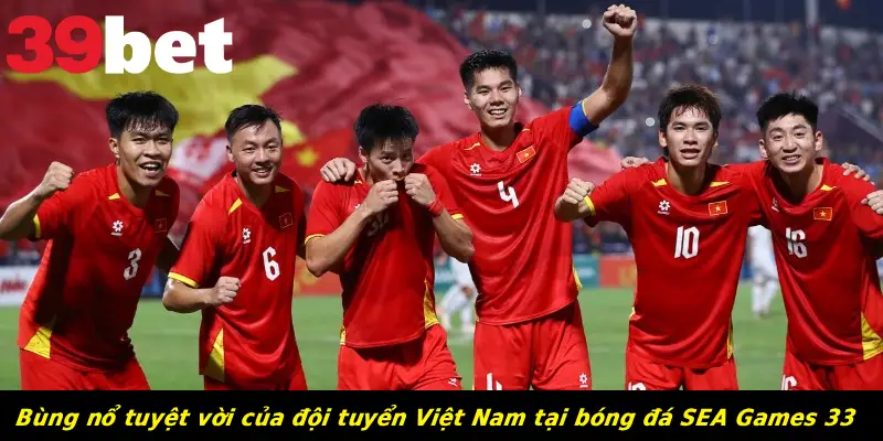 Bùng nổ tuyệt vời của đội tuyển Việt Nam tại bóng đá SEA Games 33