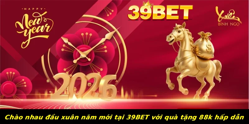 Chào nhau đầu xuân năm mới tại 39BET với quà tặng 88k hấp dẫn