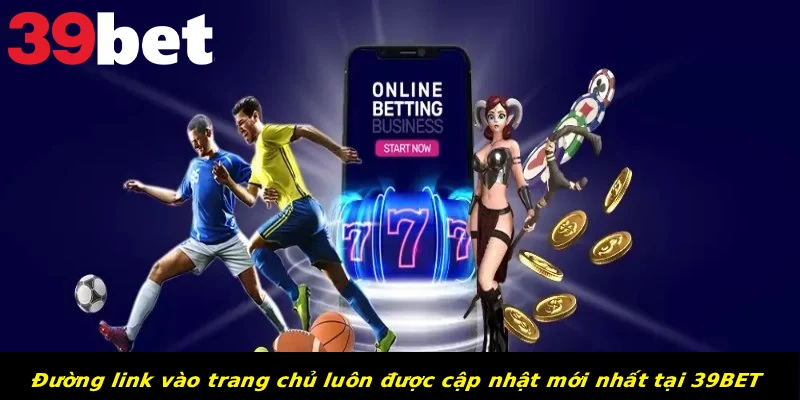 Đường link vào trang chủ luôn được cập nhật mới nhất tại 39BET