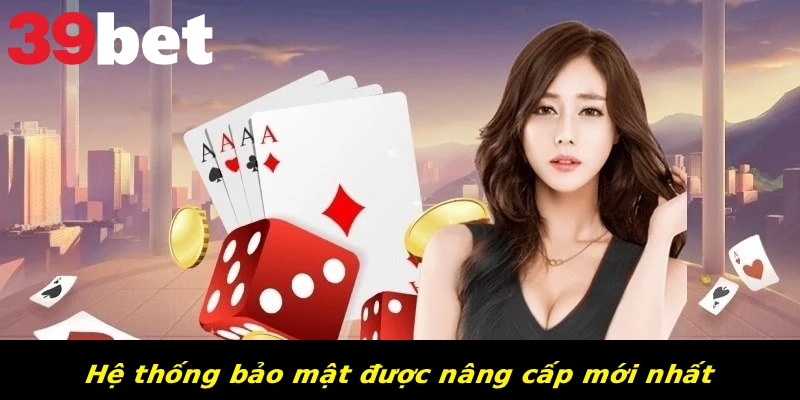 Hệ thống bảo mật được nâng cấp mới nhất 