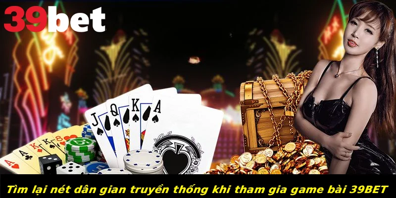 Tìm lại nét dân gian truyền thống khi tham gia game bài 39BET